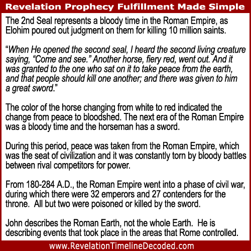 The 2nd Seal of Revelation represents a bloody time of civil warin the Roman Empire, as Elohim poured out judgment on them for killing 10 million saints.