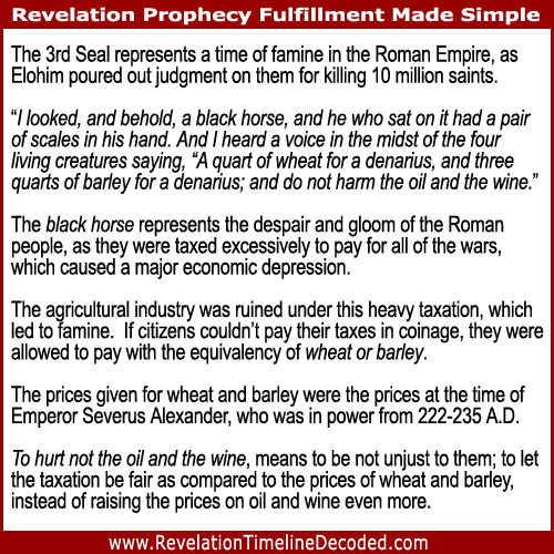 The 3rd Seal of Revelation represents a time of famine in the Roman Empire, as Elohim poured out judgment on them for killing 10 million saints.