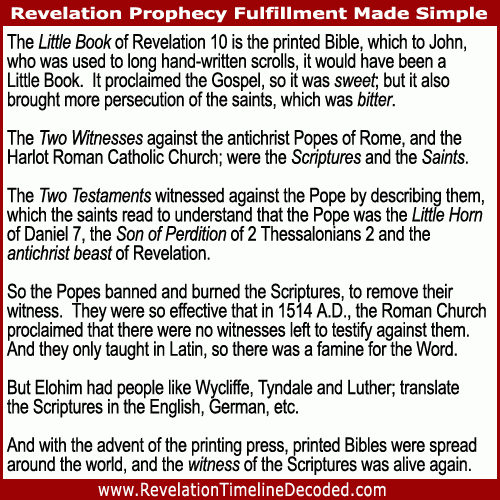 The Little Book of Revelation 10 is the printed Bible, which to John, who was used to long hand-written scrolls, it would have been a Little Book. It proclaimed the Gospel, so it was sweet; but it also brought more persecution of the saints, which was bitter.